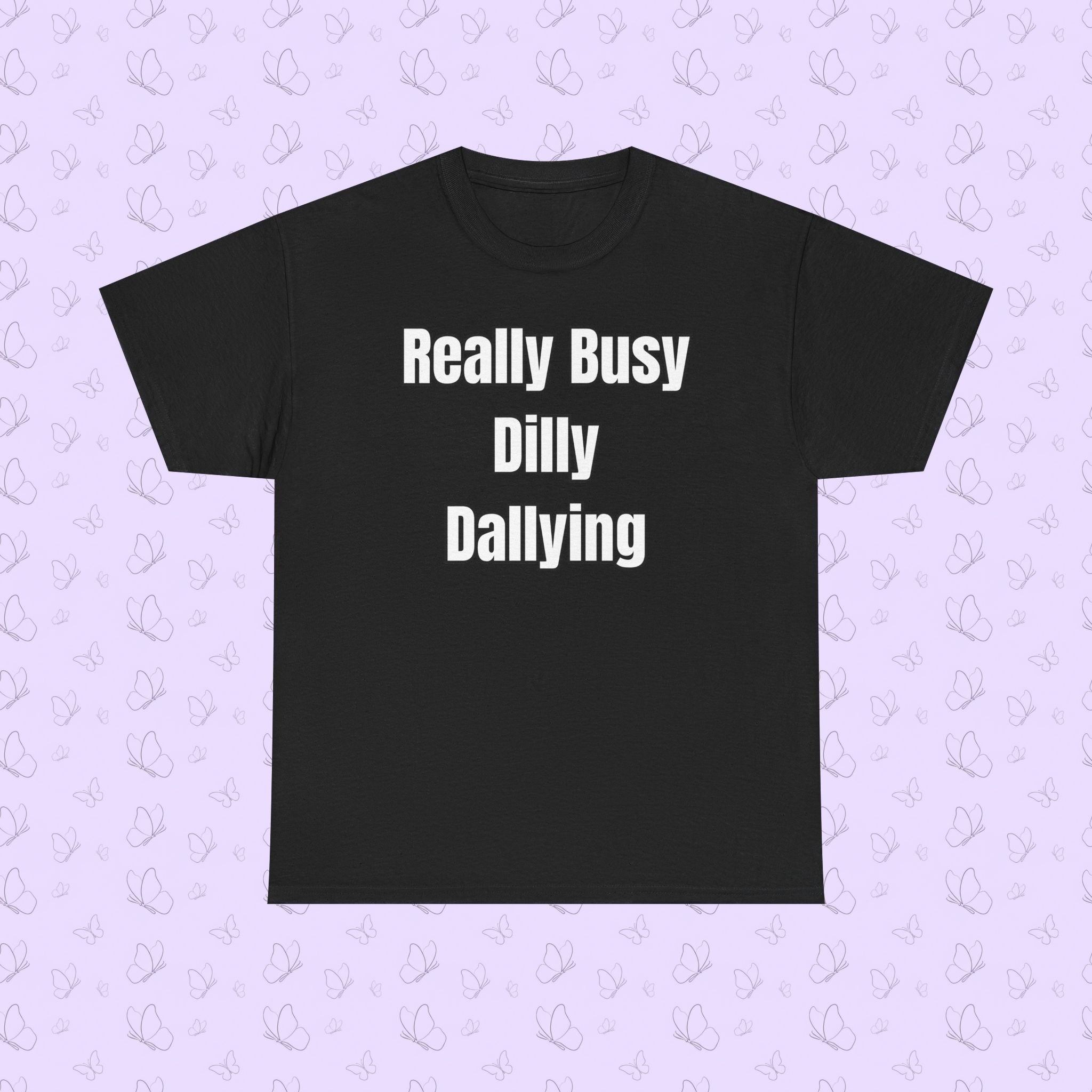 Really Busy Dilly Dallying T-Shirt