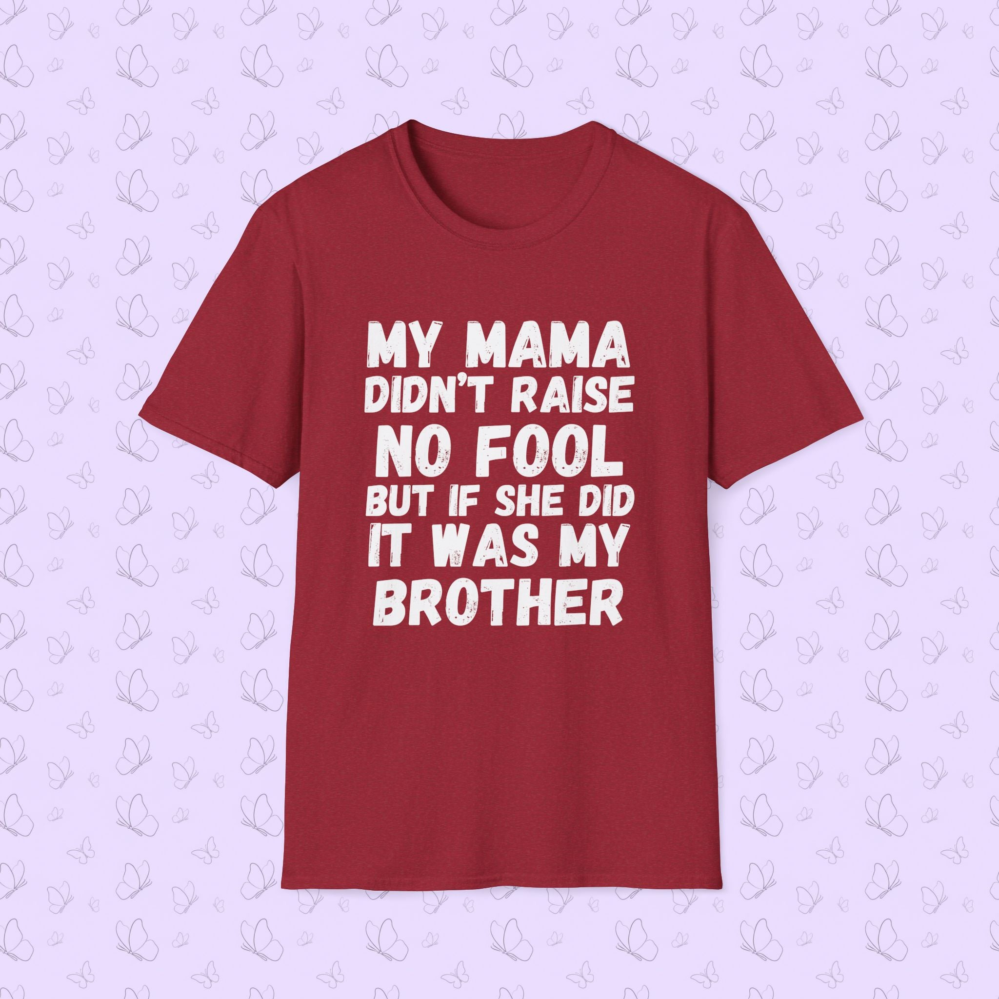 Funny Graphic T-Shirt — "My Mama Didn't Raise No Fool But If She Did It Was My Brother"