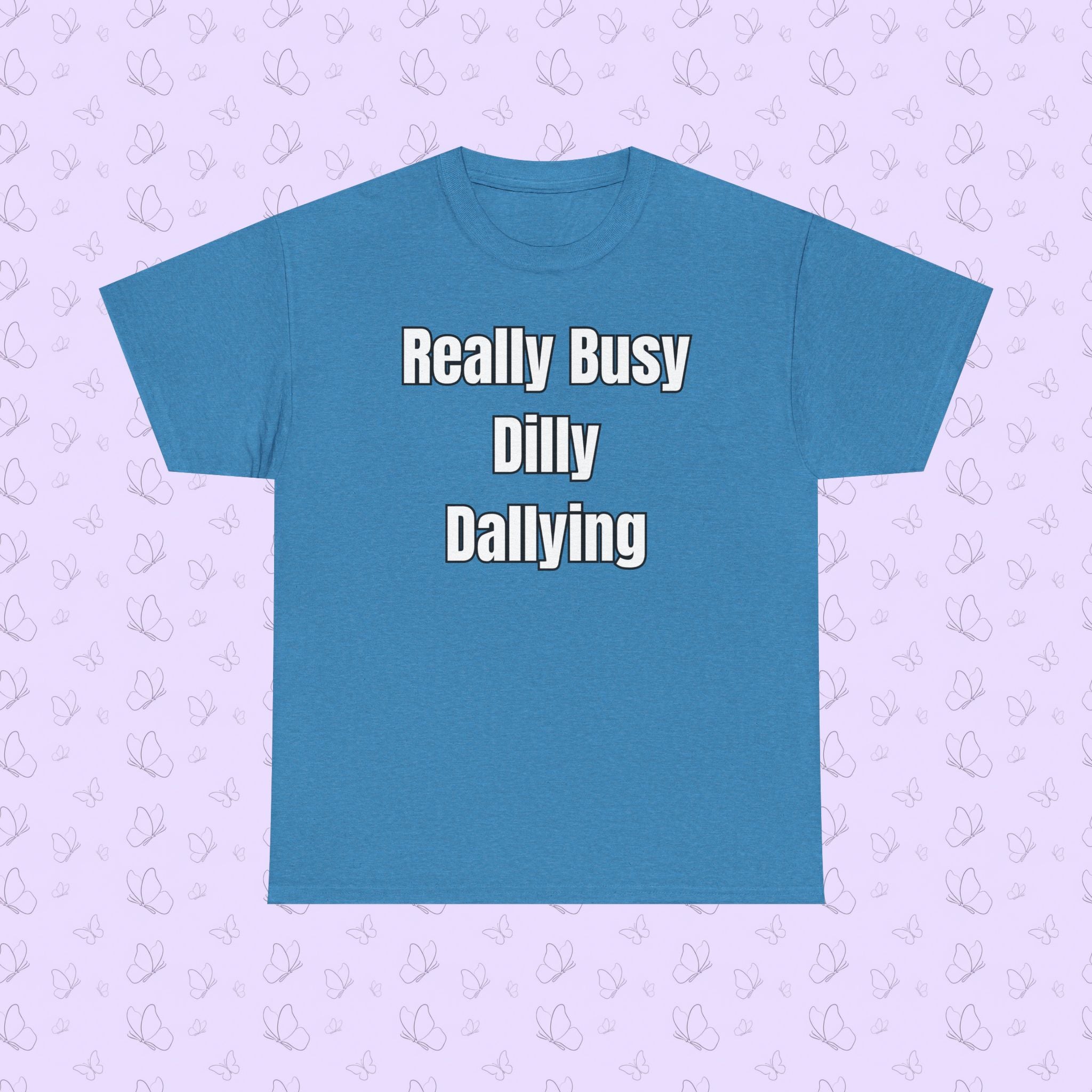 Really Busy Dilly Dallying T-Shirt