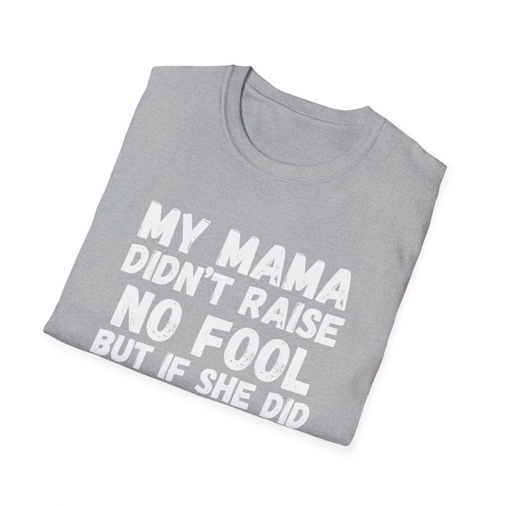 Funny Graphic T-Shirt — "My Mama Didn't Raise No Fool But If She Did It Was My Brother"