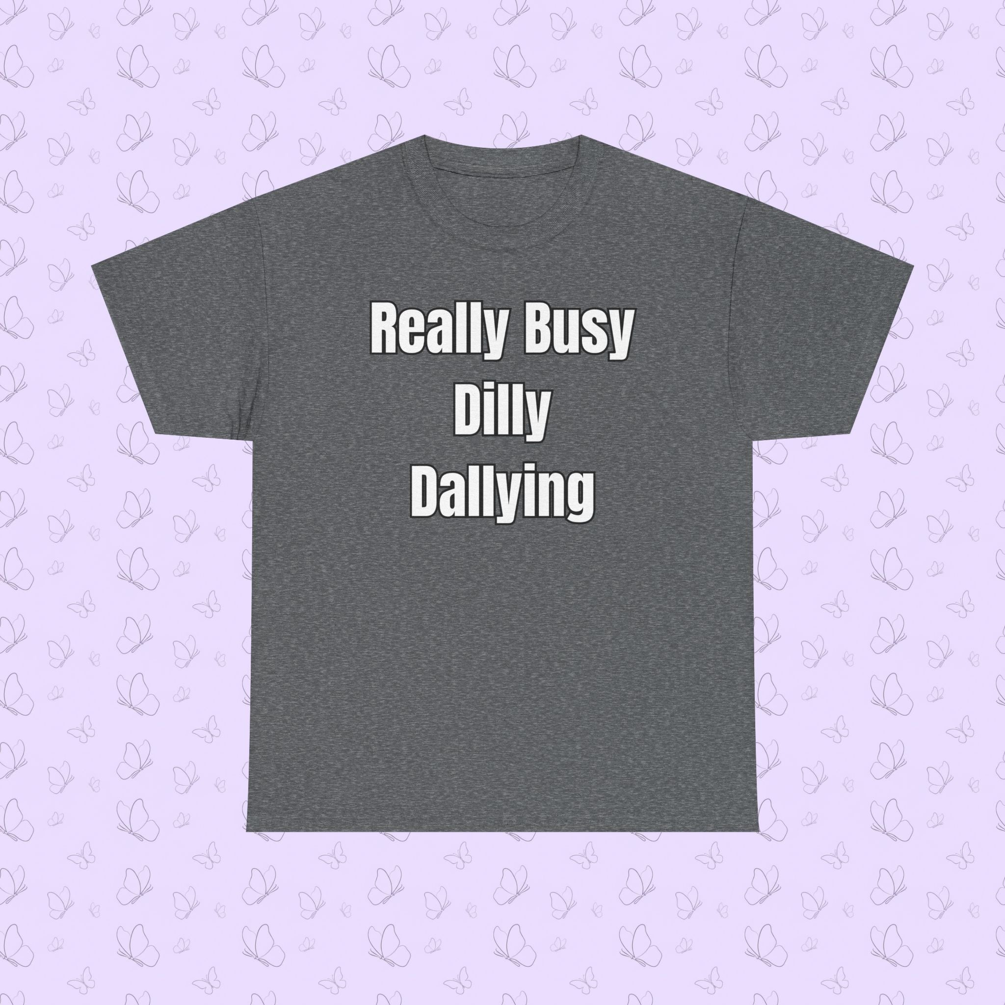 Really Busy Dilly Dallying T-Shirt