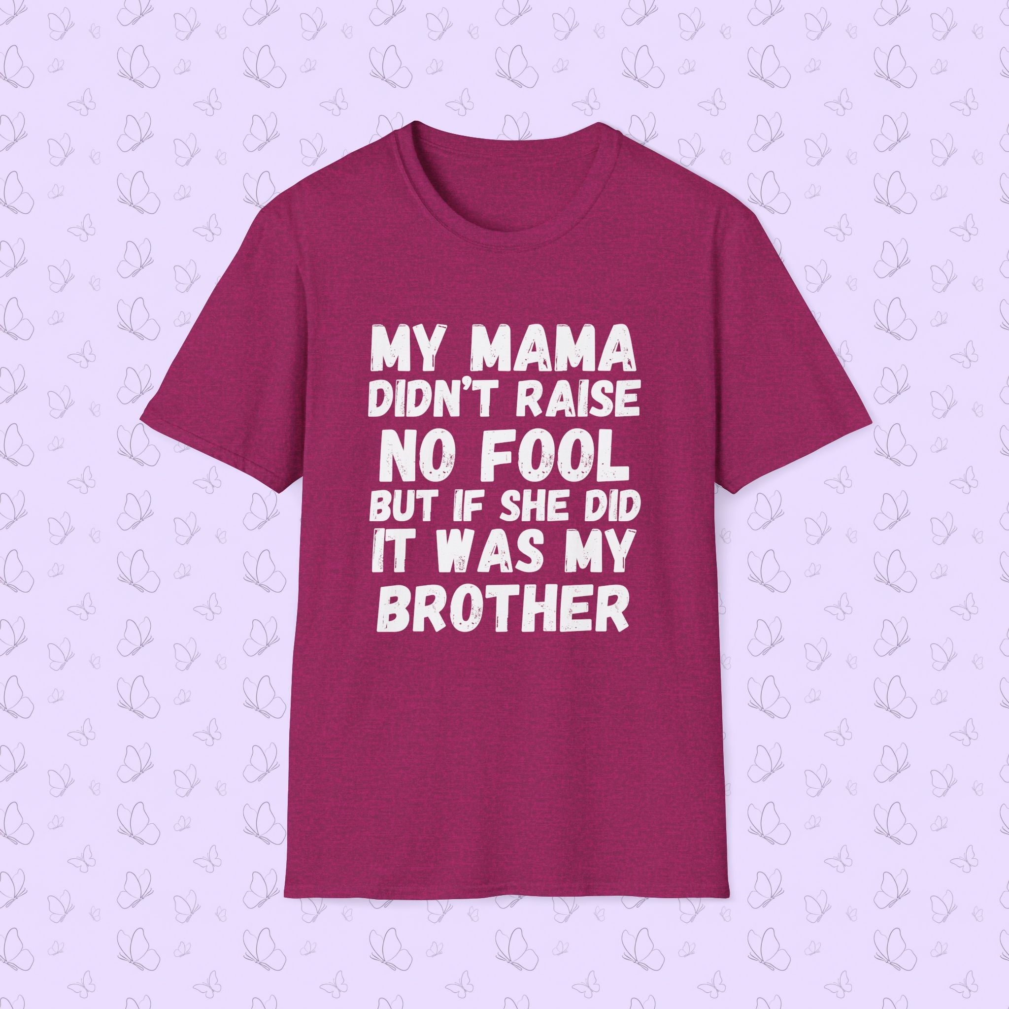 Funny Graphic T-Shirt — "My Mama Didn't Raise No Fool But If She Did It Was My Brother"