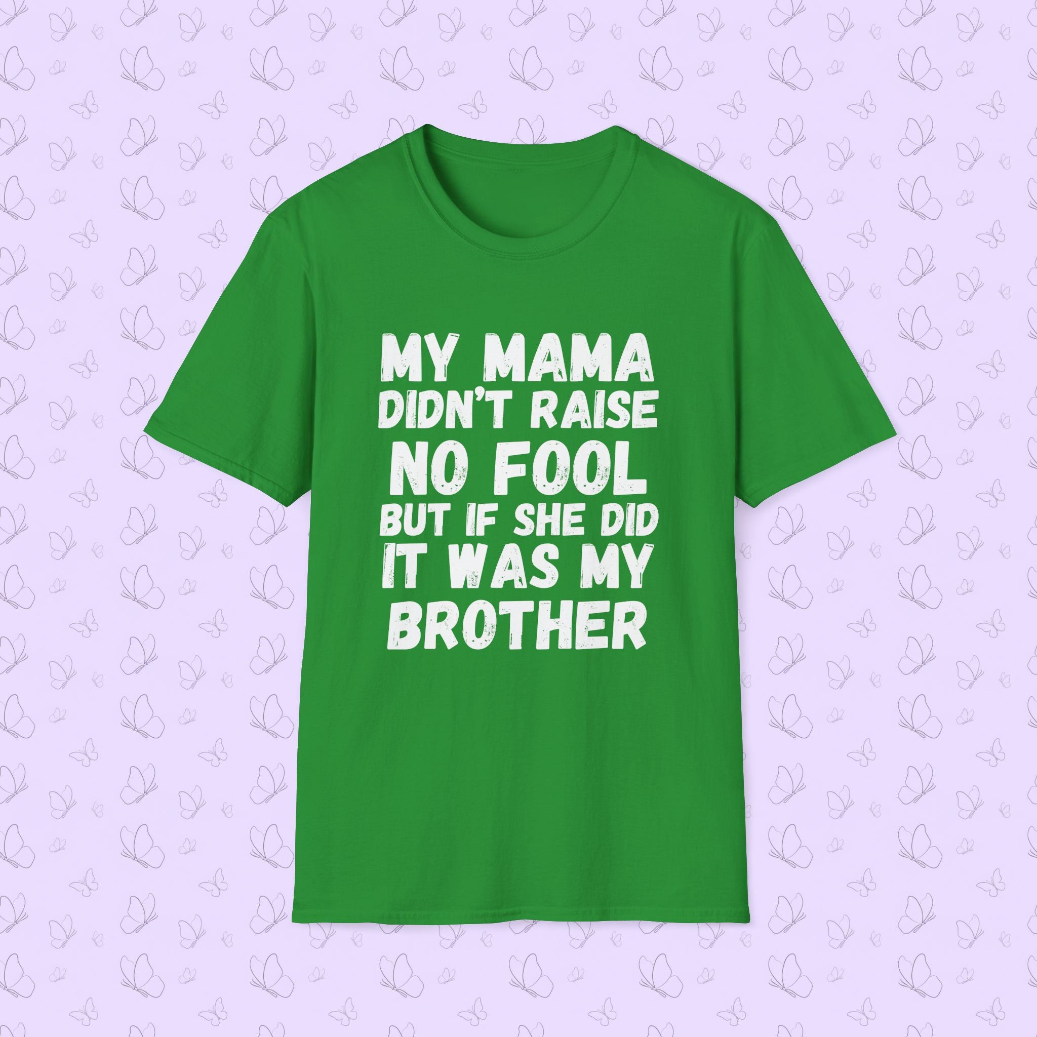 Funny Graphic T-Shirt — "My Mama Didn't Raise No Fool But If She Did It Was My Brother"
