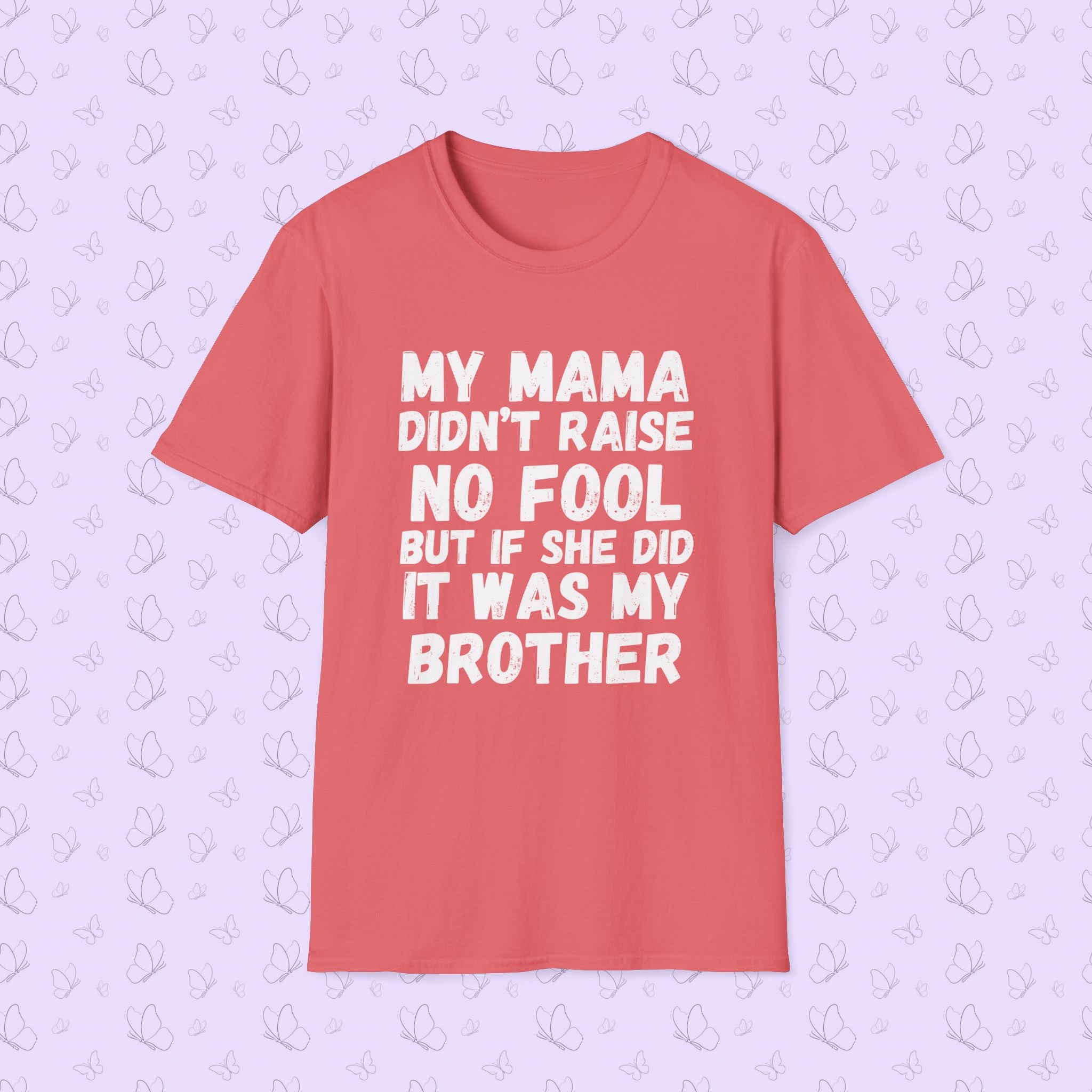 Funny Graphic T-Shirt — "My Mama Didn't Raise No Fool But If She Did It Was My Brother"