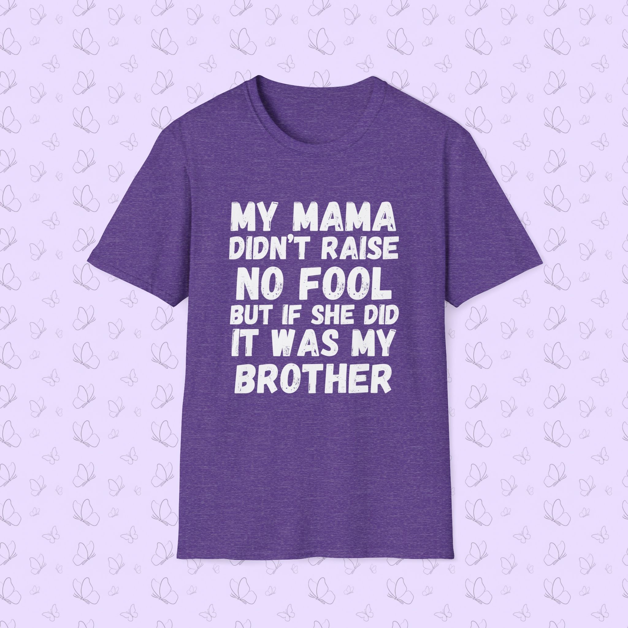 Funny Graphic T-Shirt — "My Mama Didn't Raise No Fool But If She Did It Was My Brother"