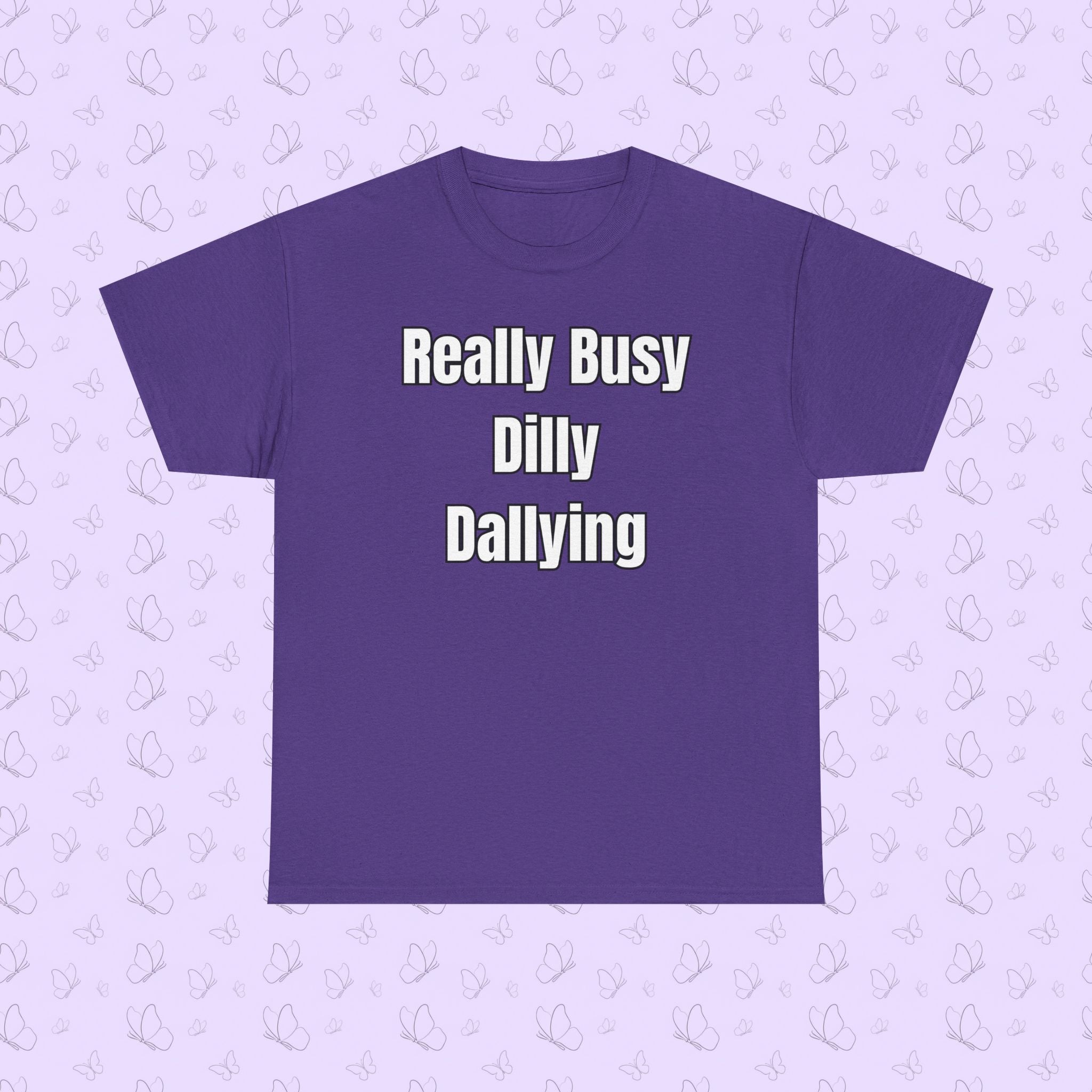 Really Busy Dilly Dallying T-Shirt