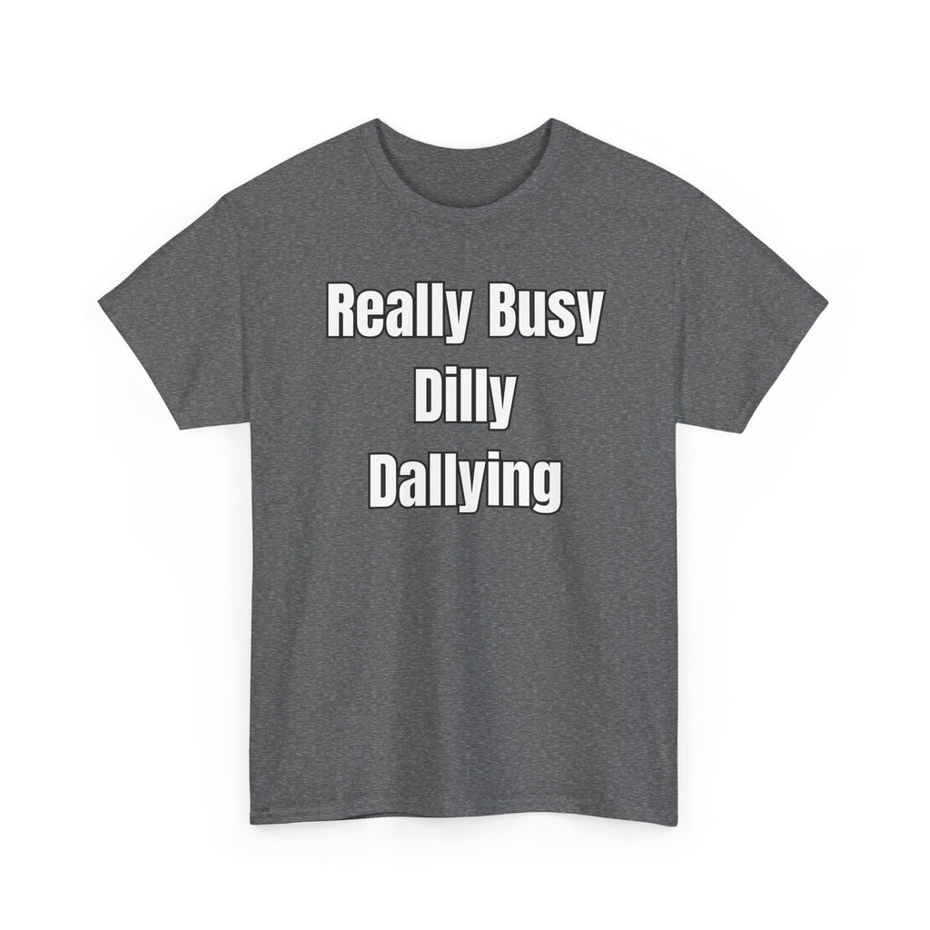 Really Busy Dilly Dallying T-Shirt