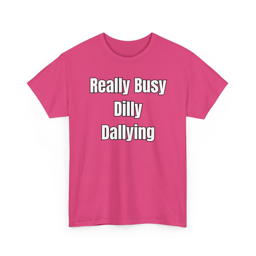 Really Busy Dilly Dallying T-Shirt