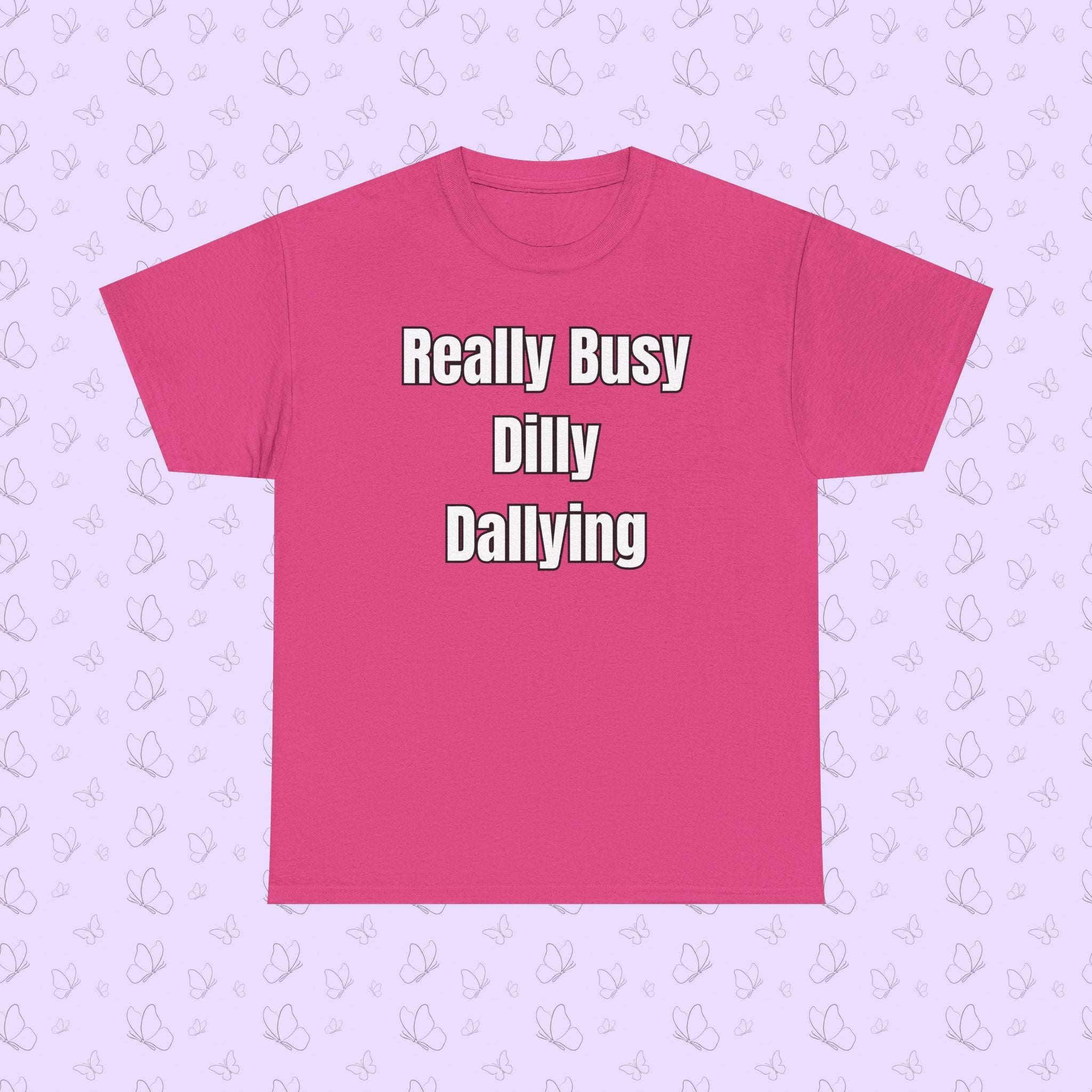 Really Busy Dilly Dallying T-Shirt