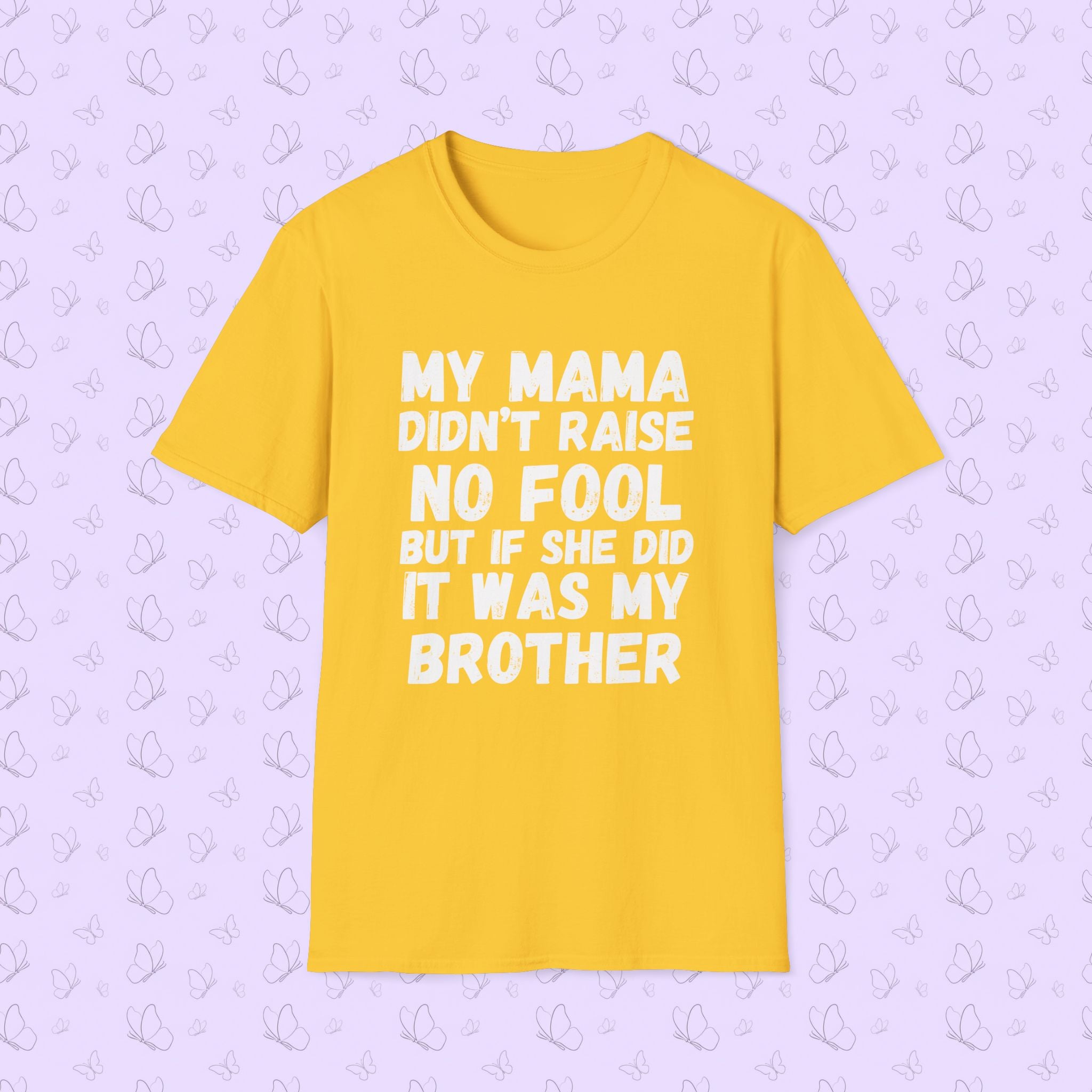 Funny Graphic T-Shirt — "My Mama Didn't Raise No Fool But If She Did It Was My Brother"