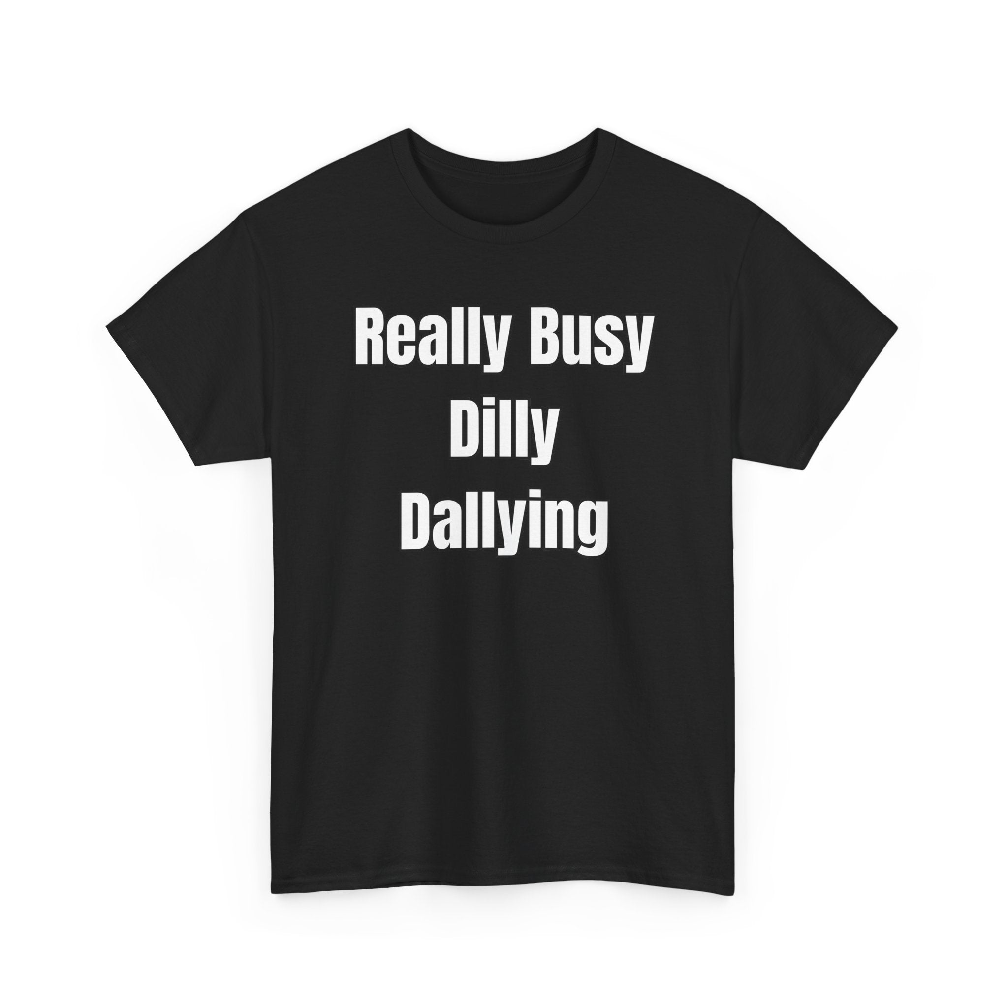 Really Busy Dilly Dallying T-Shirt