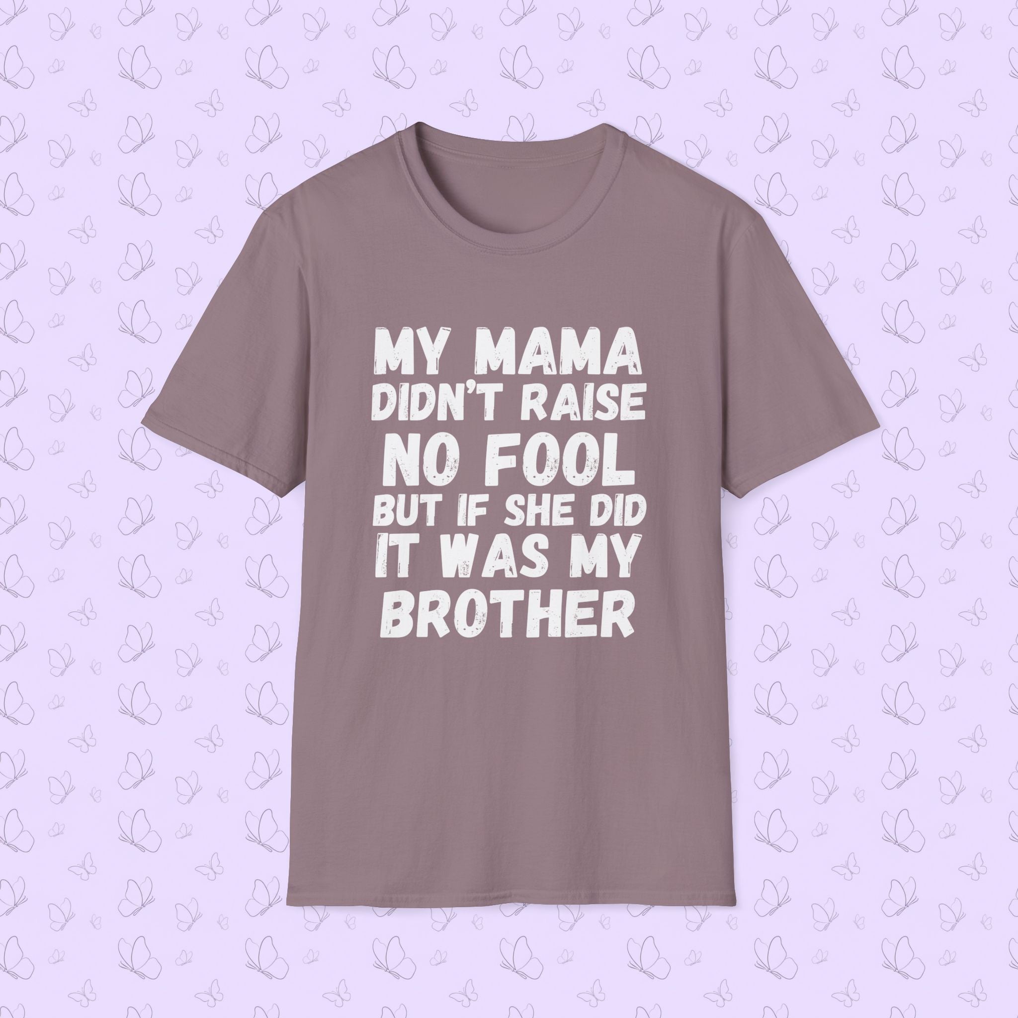 Funny Graphic T-Shirt — "My Mama Didn't Raise No Fool But If She Did It Was My Brother"