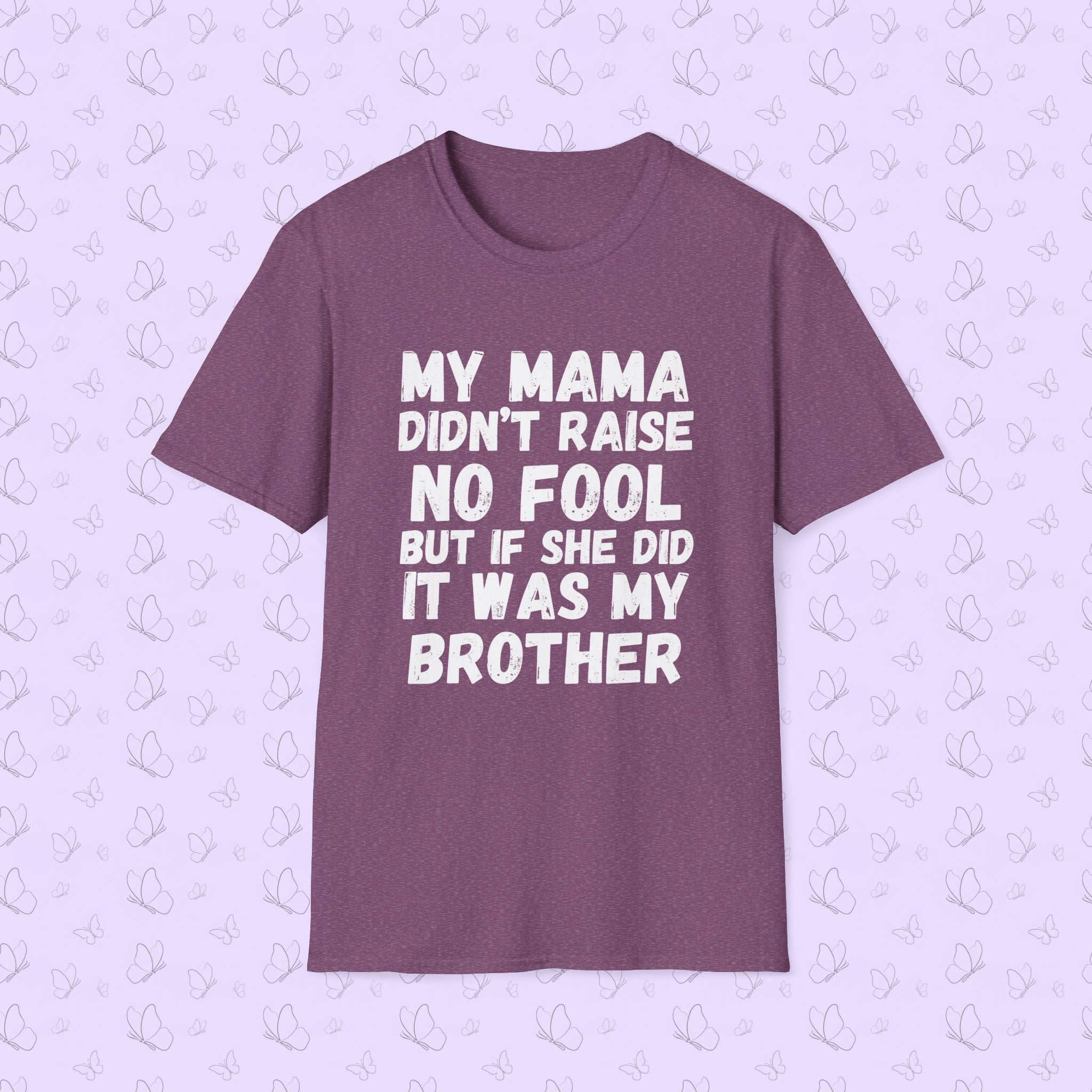 Funny Graphic T-Shirt — "My Mama Didn't Raise No Fool But If She Did It Was My Brother"
