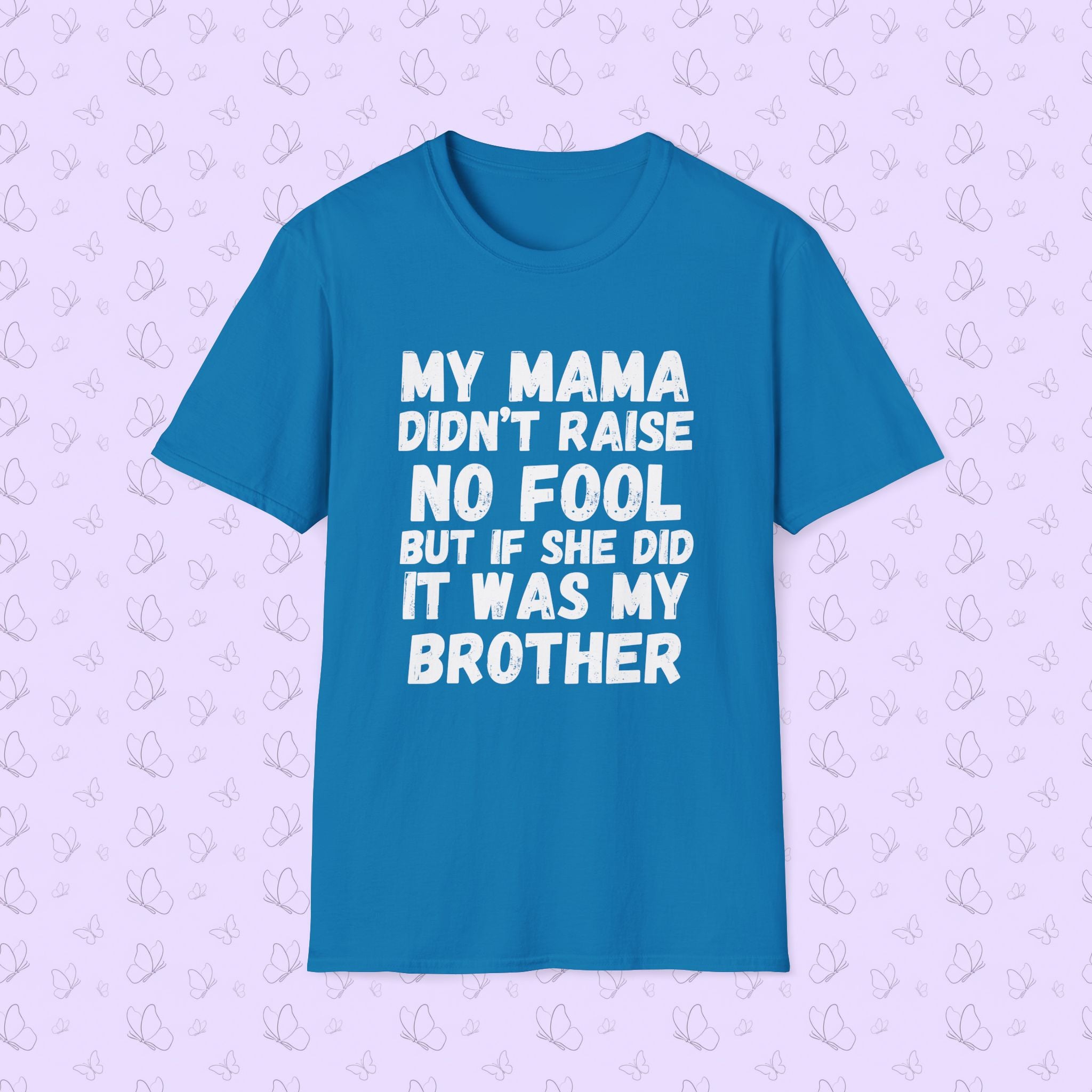 Funny Graphic T-Shirt — "My Mama Didn't Raise No Fool But If She Did It Was My Brother"