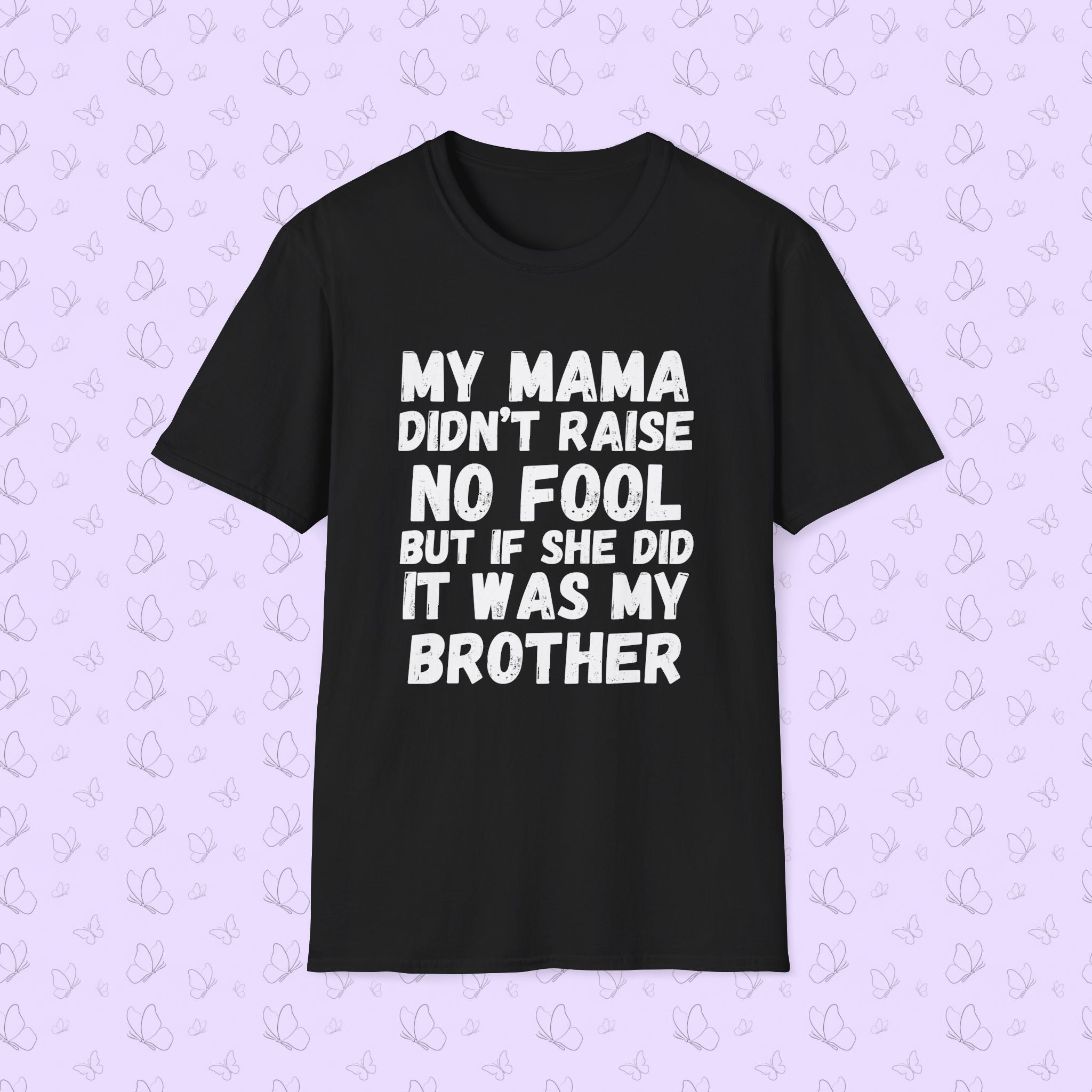 Funny Graphic T-Shirt — "My Mama Didn't Raise No Fool But If She Did It Was My Brother"