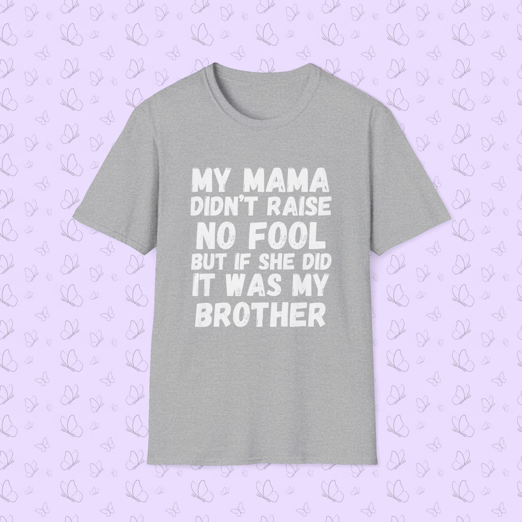Funny Graphic T-Shirt — "My Mama Didn't Raise No Fool But If She Did It Was My Brother"