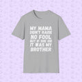 Funny Graphic T-Shirt — "My Mama Didn't Raise No Fool But If She Did It Was My Brother"