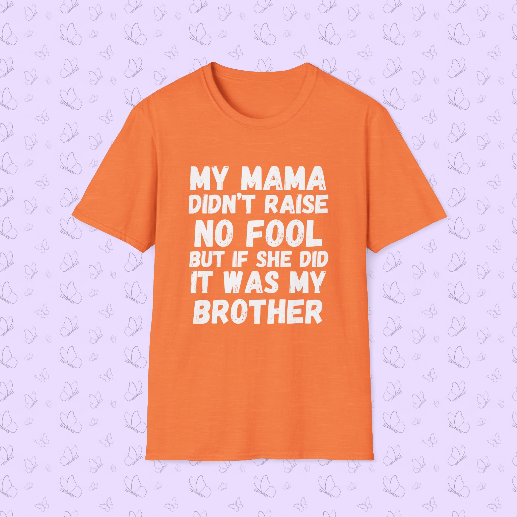 Funny Graphic T-Shirt — "My Mama Didn't Raise No Fool But If She Did It Was My Brother"